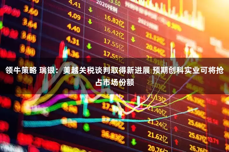 领牛策略 瑞银：美越关税谈判取得新进展 预期创科实业可将抢占市场份额