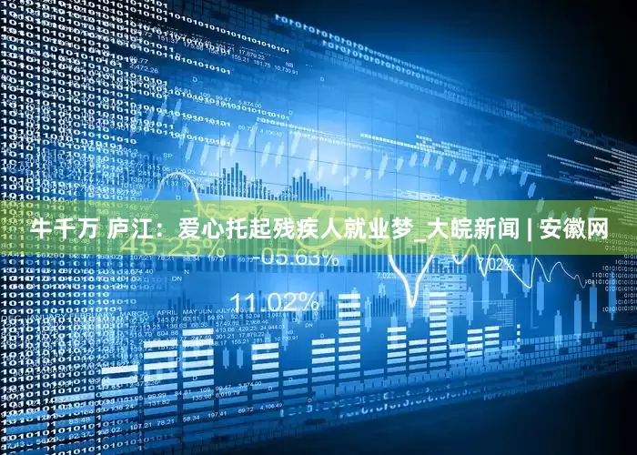 牛千万 庐江：爱心托起残疾人就业梦_大皖新闻 | 安徽网