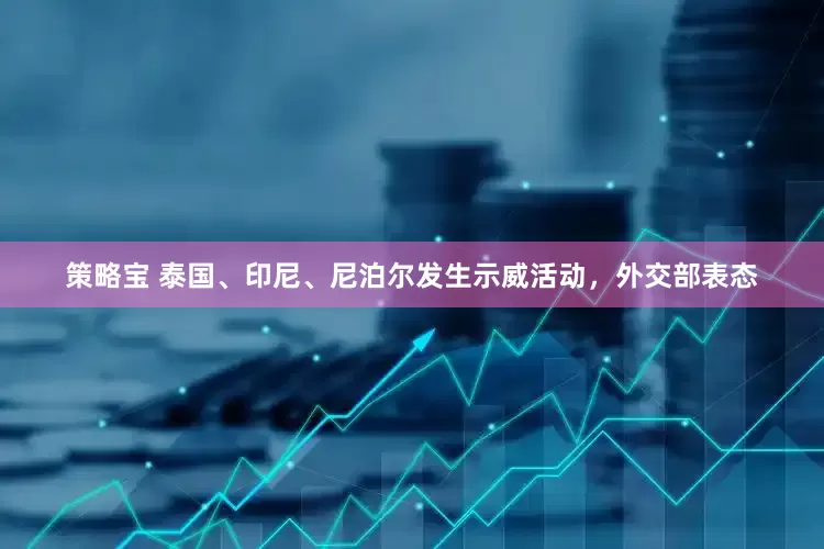 策略宝 泰国、印尼、尼泊尔发生示威活动，外交部表态